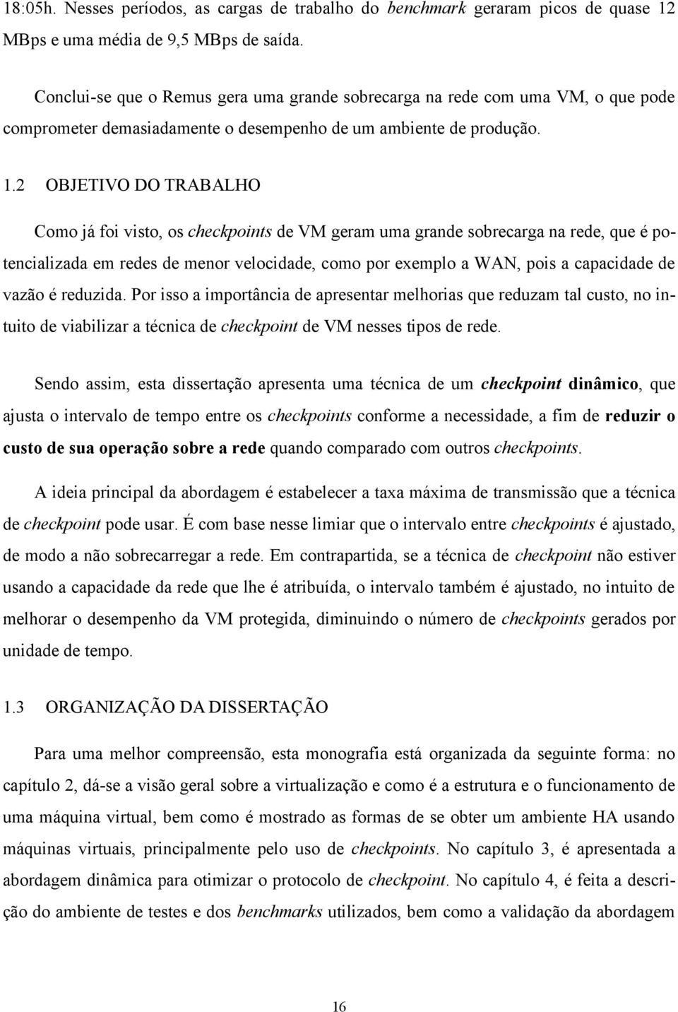 2 OBJETIVO DO TRABALHO Como já foi visto, os checkpoints de VM geram uma grande sobrecarga na rede, que é po- tencializada em redes de menor velocidade, como por exemplo a WAN, pois a capacidade de