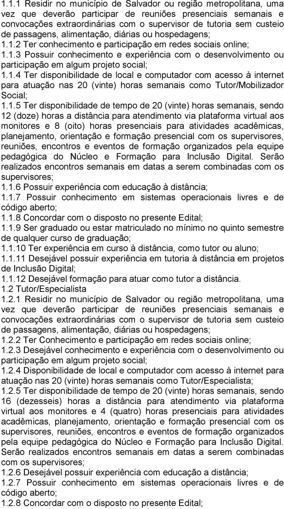 1.4 Ter disponibilidade de local e computador com acesso à internet para atuação nas 20 (vinte) horas semanais como Tutor/Mobilizador Social; 1.1.5 Ter disponibilidade de tempo de 20 (vinte) horas