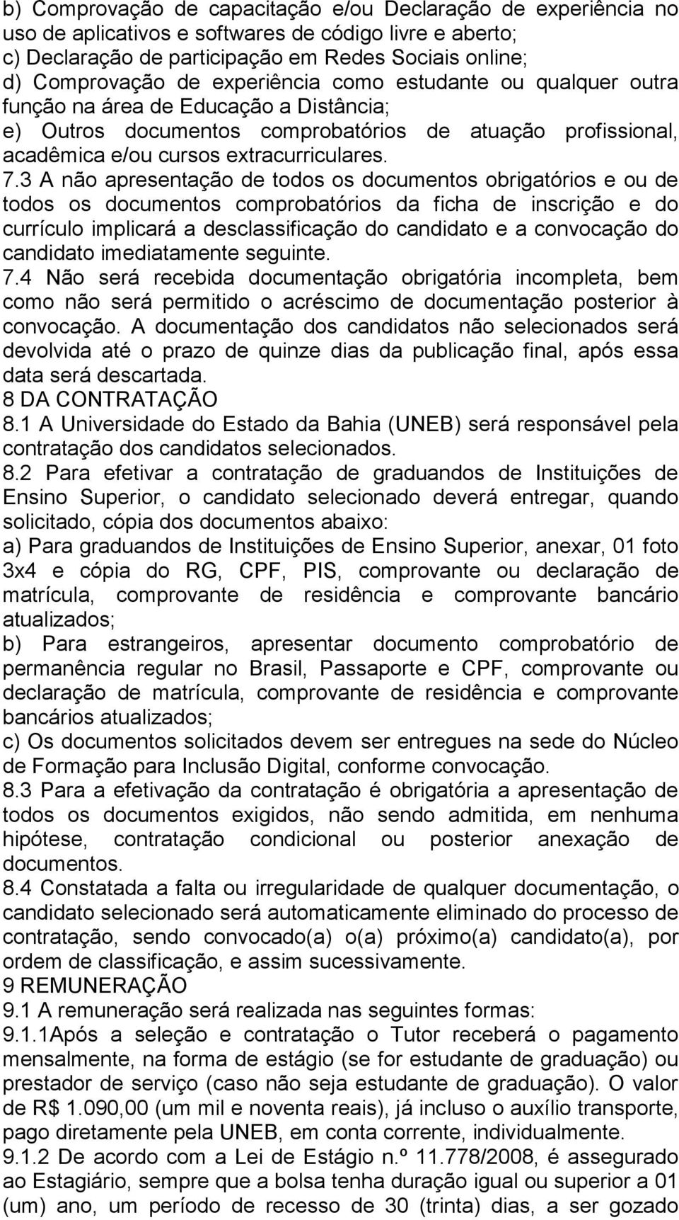 3 A não apresentação de todos os documentos obrigatórios e ou de todos os documentos comprobatórios da ficha de inscrição e do currículo implicará a desclassificação do candidato e a convocação do