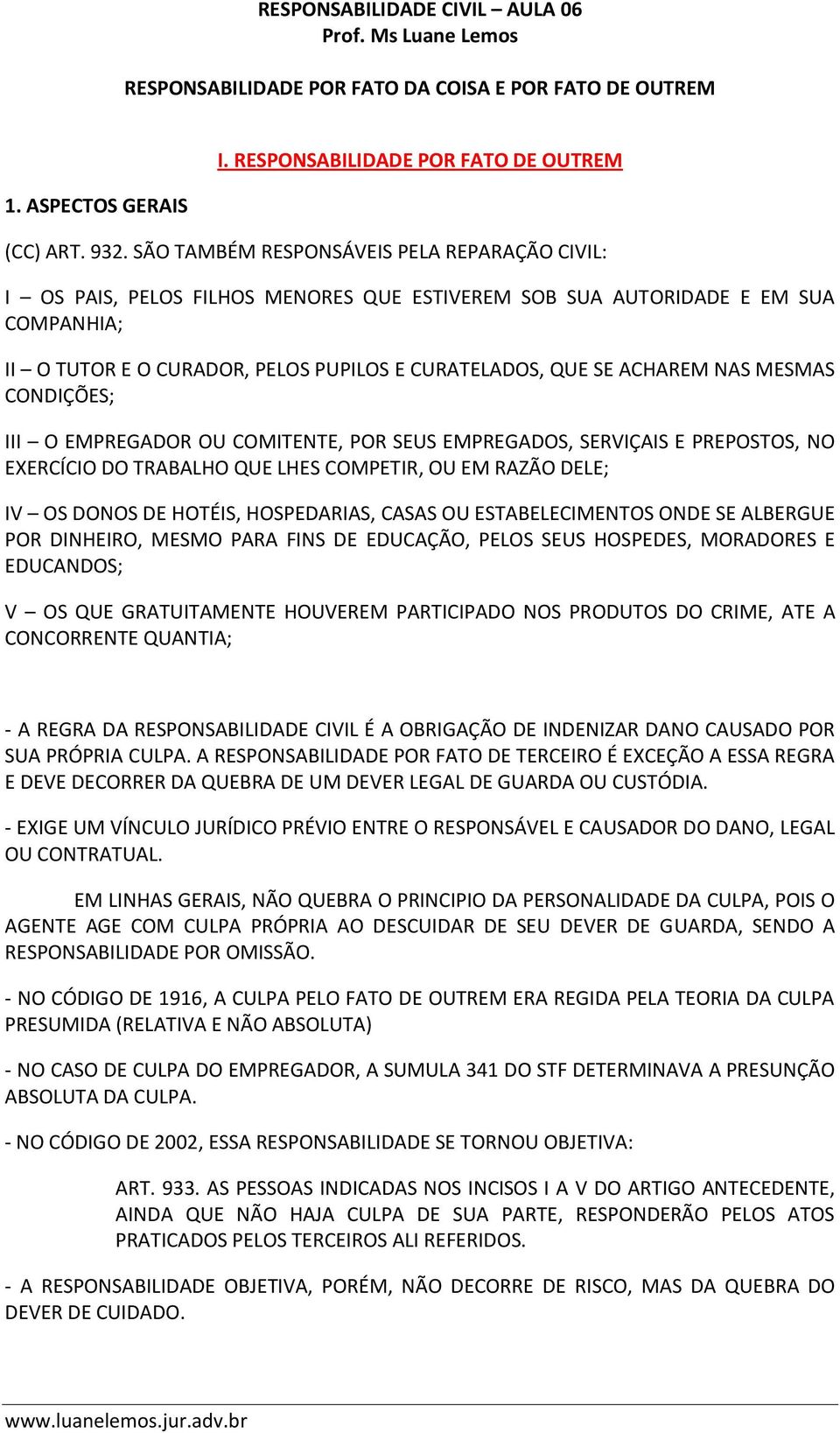 NAS MESMAS CONDIÇÕES; III O EMPREGADOR OU COMITENTE, POR SEUS EMPREGADOS, SERVIÇAIS E PREPOSTOS, NO EXERCÍCIO DO TRABALHO QUE LHES COMPETIR, OU EM RAZÃO DELE; IV OS DONOS DE HOTÉIS, HOSPEDARIAS,