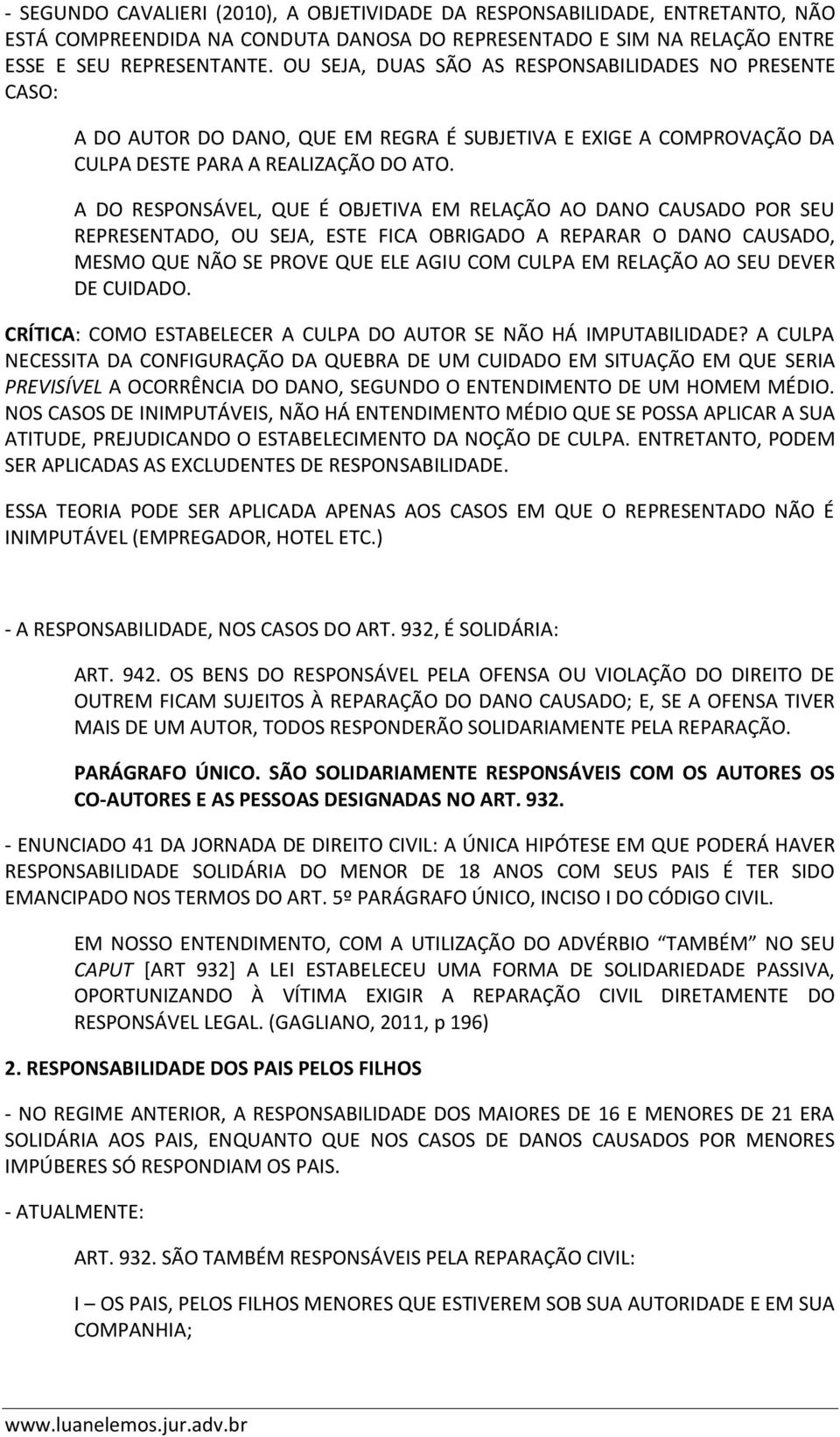 A DO RESPONSÁVEL, QUE É OBJETIVA EM RELAÇÃO AO DANO CAUSADO POR SEU REPRESENTADO, OU SEJA, ESTE FICA OBRIGADO A REPARAR O DANO CAUSADO, MESMO QUE NÃO SE PROVE QUE ELE AGIU COM CULPA EM RELAÇÃO AO SEU