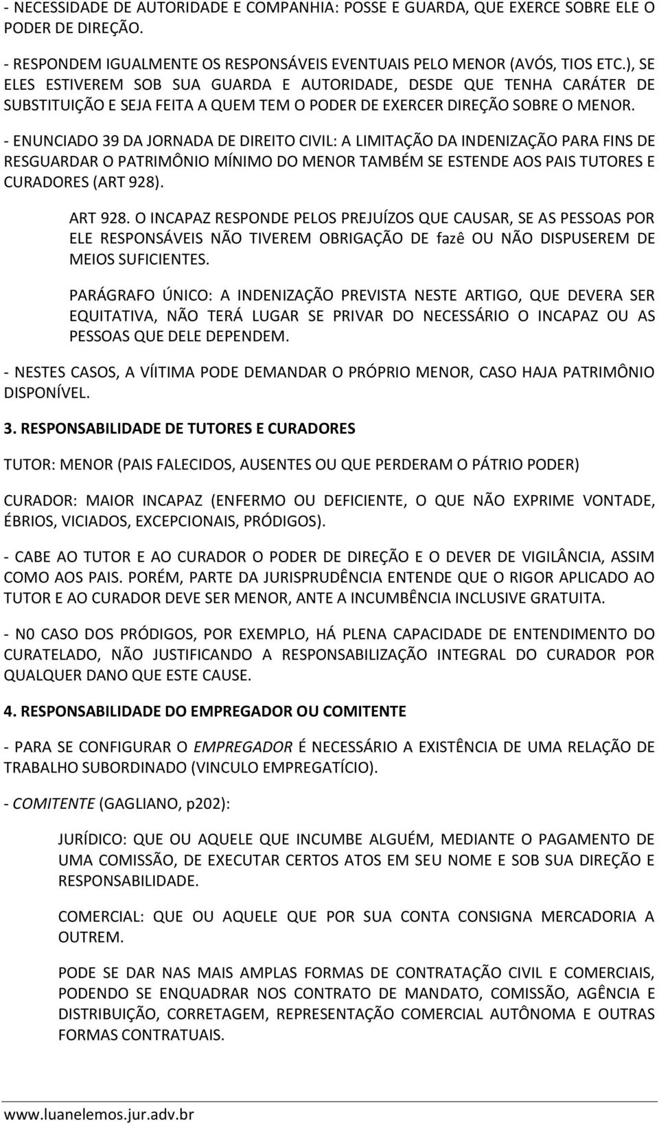 - ENUNCIADO 39 DA JORNADA DE DIREITO CIVIL: A LIMITAÇÃO DA INDENIZAÇÃO PARA FINS DE RESGUARDAR O PATRIMÔNIO MÍNIMO DO MENOR TAMBÉM SE ESTENDE AOS PAIS TUTORES E CURADORES (ART 928). ART 928.