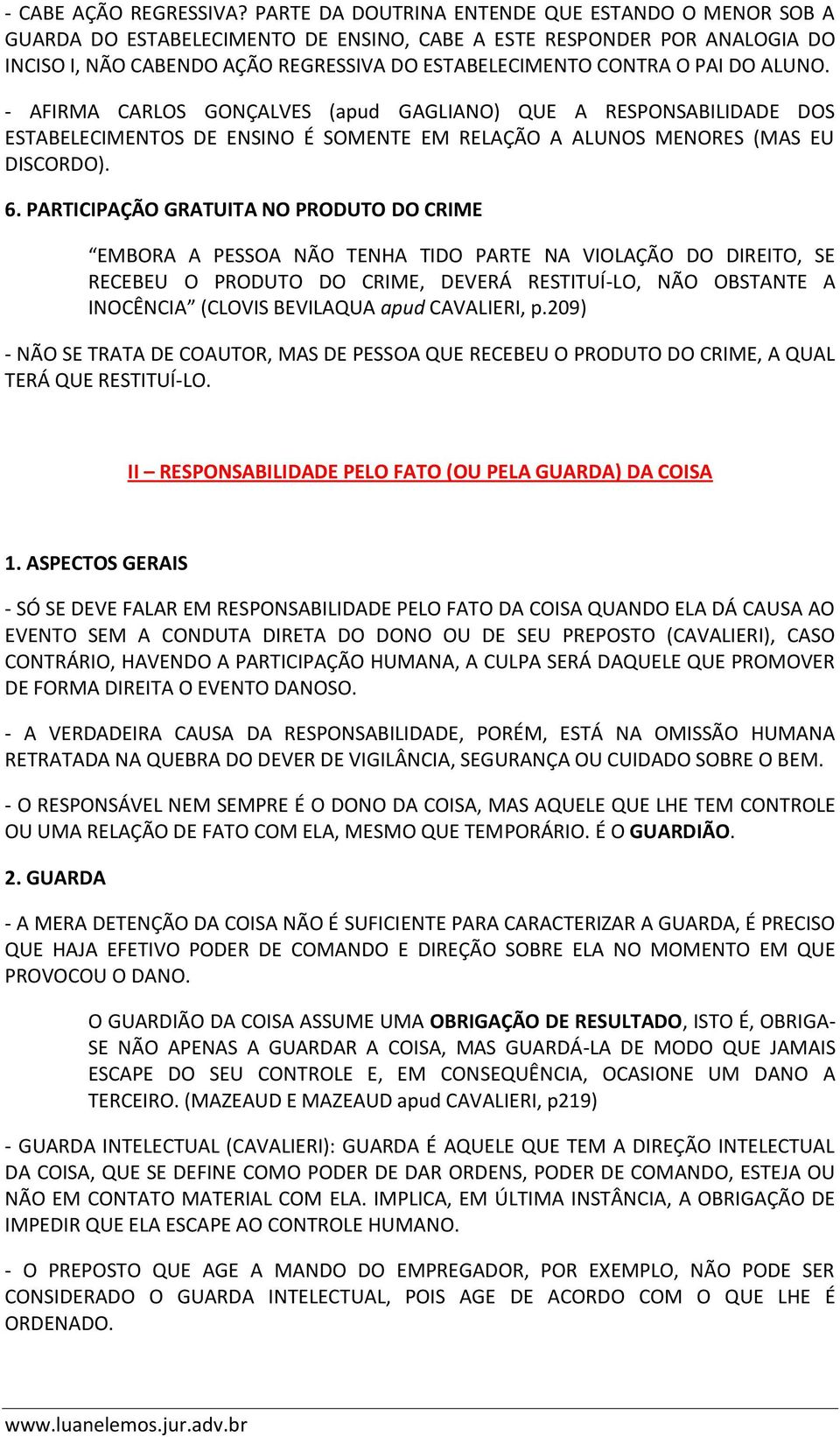 ALUNO. - AFIRMA CARLOS GONÇALVES (apud GAGLIANO) QUE A RESPONSABILIDADE DOS ESTABELECIMENTOS DE ENSINO É SOMENTE EM RELAÇÃO A ALUNOS MENORES (MAS EU DISCORDO). 6.