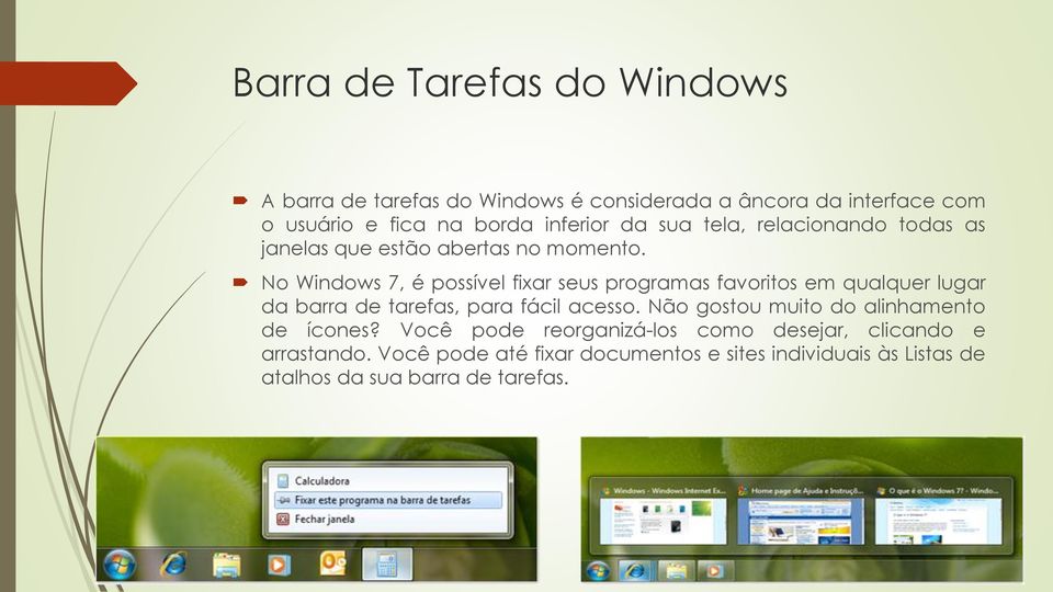 No Windows 7, é possível fixar seus programas favoritos em qualquer lugar da barra de tarefas, para fácil acesso.