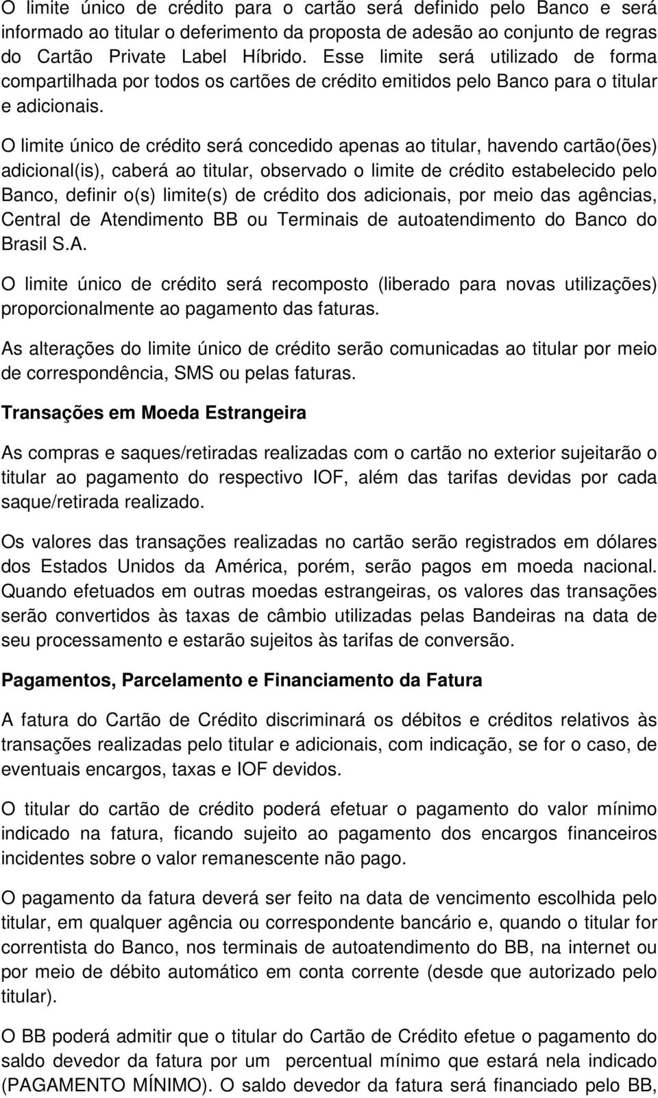 O limite único de crédito será concedido apenas ao titular, havendo cartão(ões) adicional(is), caberá ao titular, observado o limite de crédito estabelecido pelo Banco, definir o(s) limite(s) de