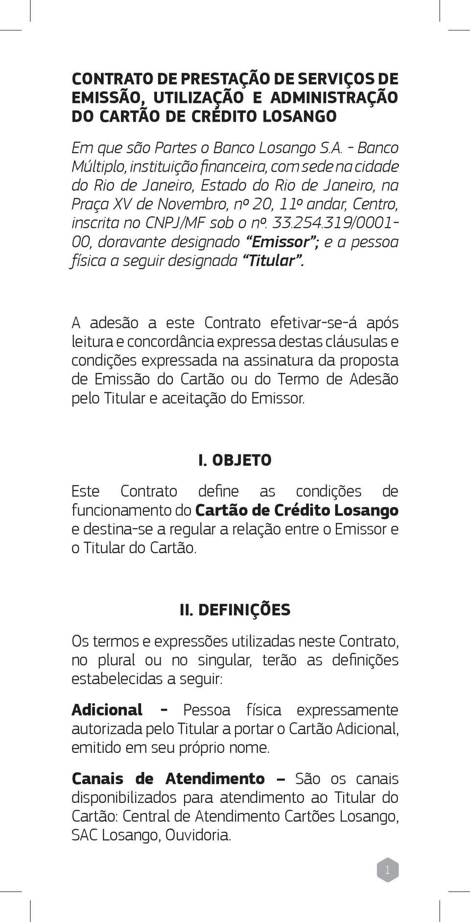 A adesão a este Contrato efetivar-se-á após leitura e concordância expressa destas cláusulas e condições expressada na assinatura da proposta de Emissão do Cartão ou do Termo de Adesão pelo Titular e