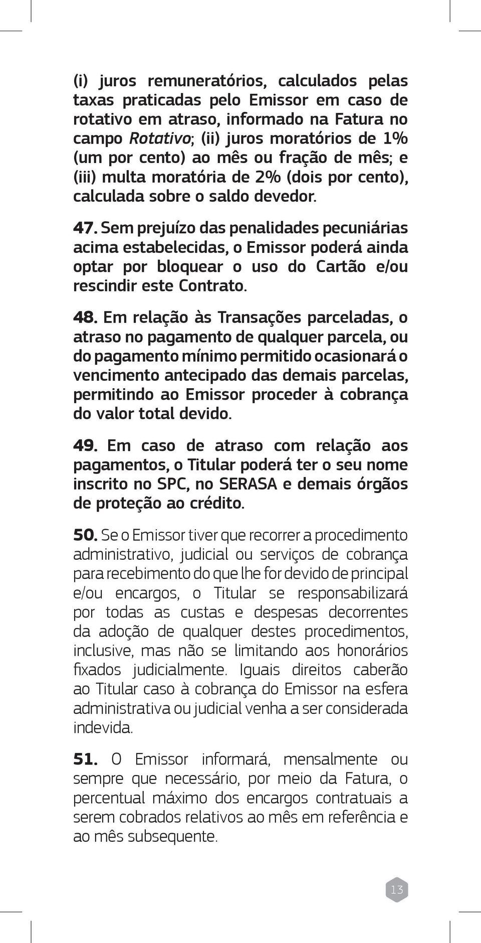 Sem prejuízo das penalidades pecuniárias acima estabelecidas, o Emissor poderá ainda optar por bloquear o uso do Cartão e/ou rescindir este Contrato. 48.