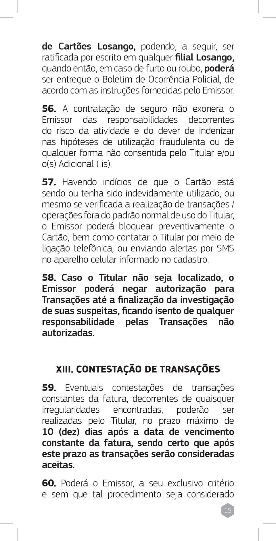 A contratação de seguro não exonera o Emissor das responsabilidades decorrentes do risco da atividade e do dever de indenizar nas hipóteses de utilização fraudulenta ou de qualquer forma não