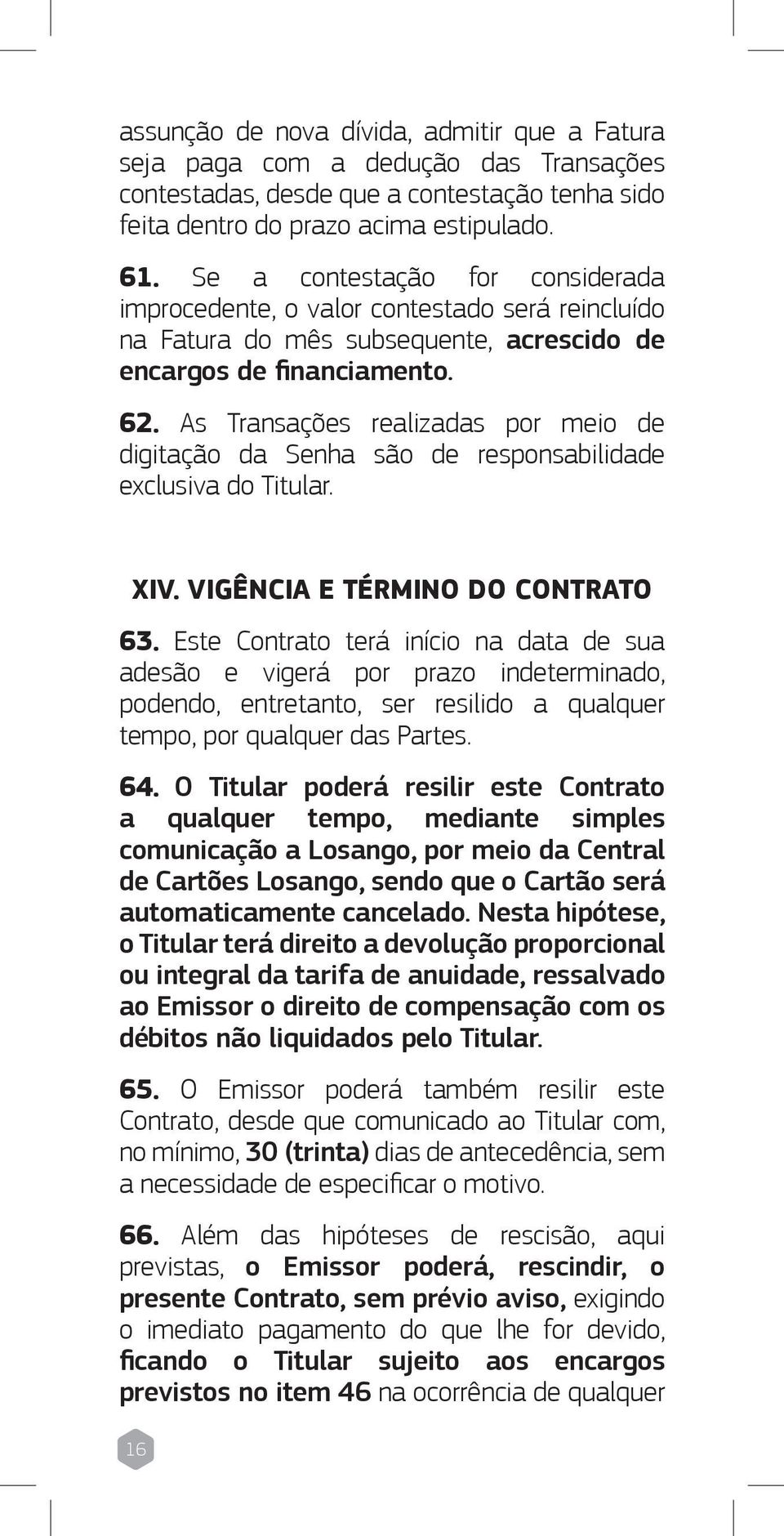 As Transações realizadas por meio de digitação da Senha são de responsabilidade exclusiva do Titular. XIV. VIGÊNCIA E TÉRMINO DO CONTRATO 63.