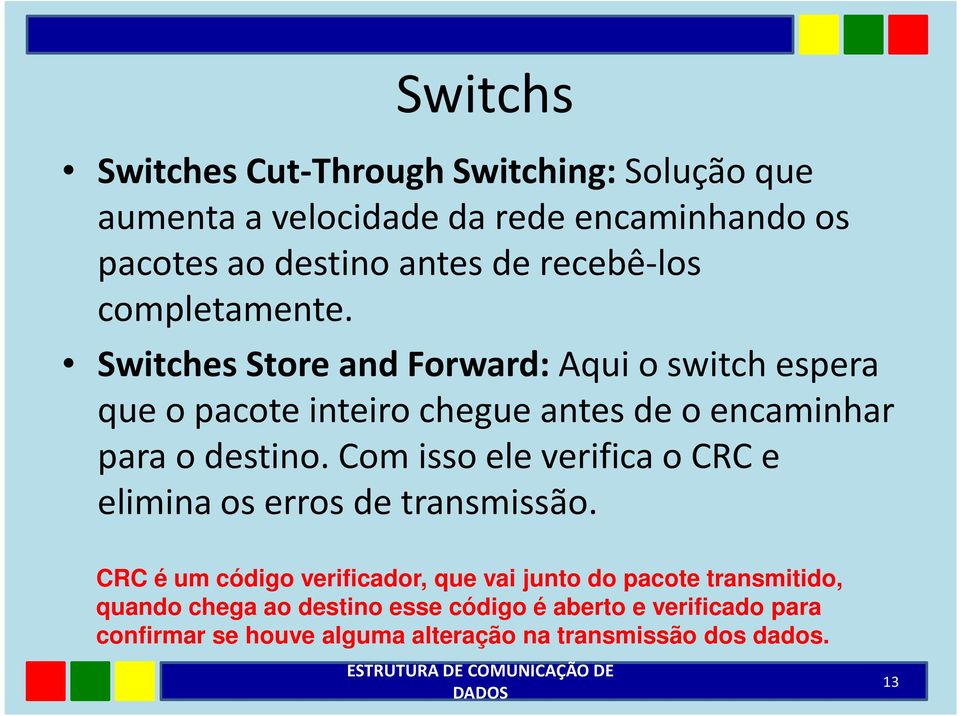 Switches Store and Forward: Aqui o switch espera que o pacote inteiro chegue antes de o encaminhar para o destino.