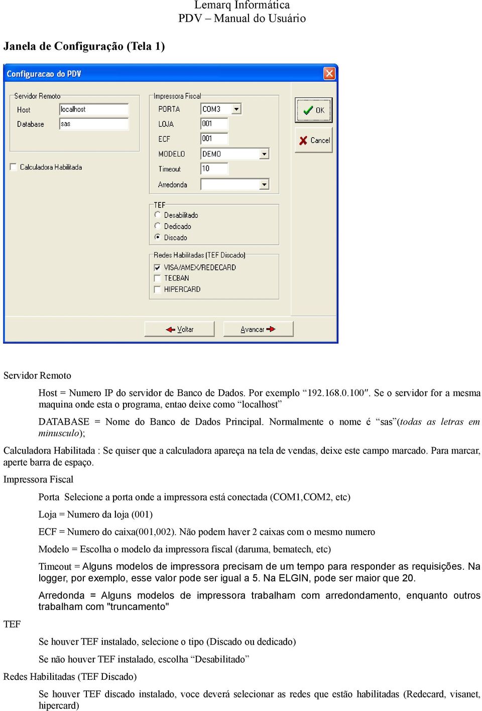 Normalmente o nome é sas (todas as letras em minusculo); Calculadora Habilitada : Se quiser que a calculadora apareça na tela de vendas, deixe este campo marcado. Para marcar, aperte barra de espaço.