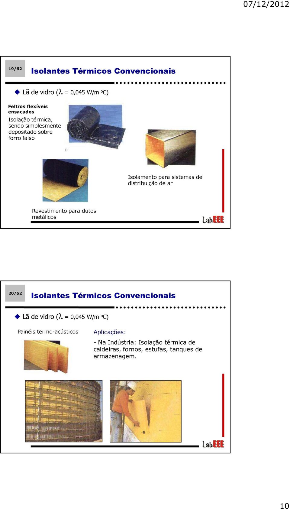 Revestimento para dutos metálicos 20/62 Isolantes Térmicos Convencionais Lã de vidro (λ = 0,045 W/m o C)