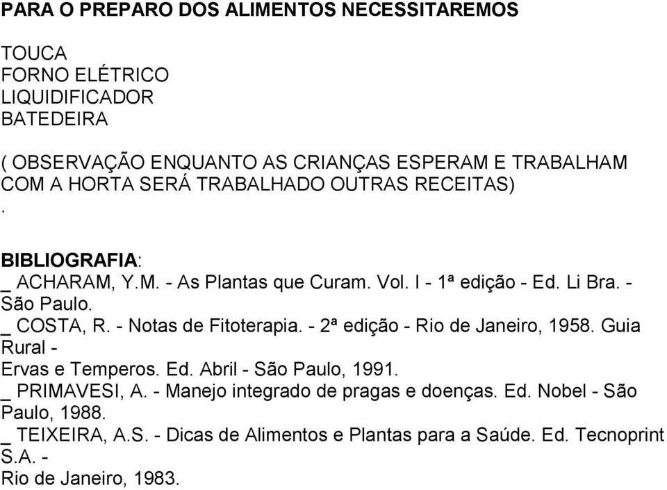 - Notas de Fitoterapia. - 2ª edição - Rio de Janeiro, 1958. Guia Rural - Ervas e Temperos. Ed. Abril - São Paulo, 1991. _ PRIMAVESI, A.