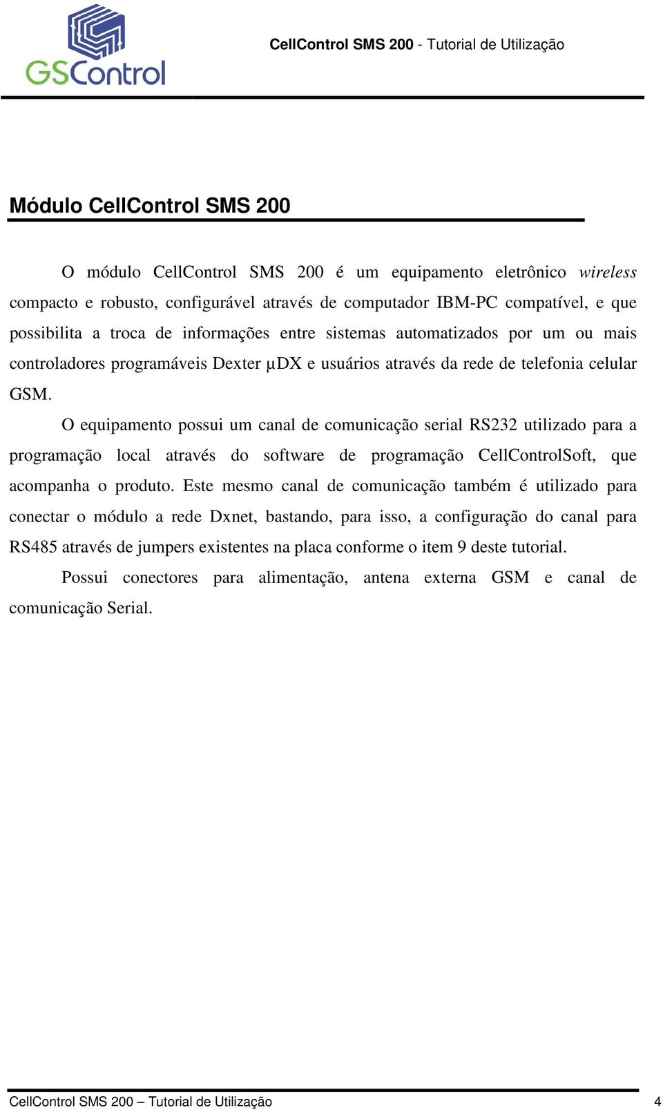 O equipamento possui um canal de comunicação serial RS232 utilizado para a programação local através do software de programação CellControlSoft, que acompanha o produto.