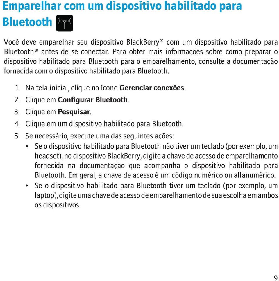 Na tela inicial, clique no ícone Gerenciar conexões. 2. Clique em Configurar Bluetooth. 3. Clique em Pesquisar. 4. Clique em um dispositivo habilitado para Bluetooth. 5.