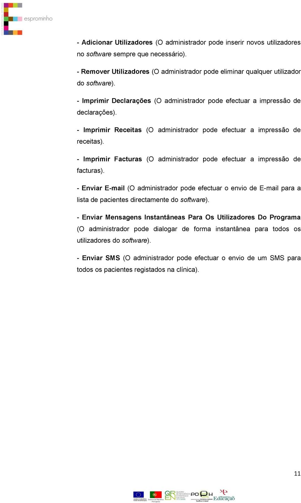 - Imprimir Facturas (O administrador pode efectuar a impressão de facturas). - Enviar E-mail (O administrador pode efectuar o envio de E-mail para a lista de pacientes directamente do software).