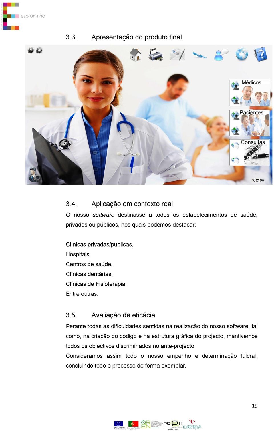 privadas/públicas, Hospitais, Centros de saúde, Clínicas dentárias, Clínicas de Fisioterapia, Entre outras. 3.5.