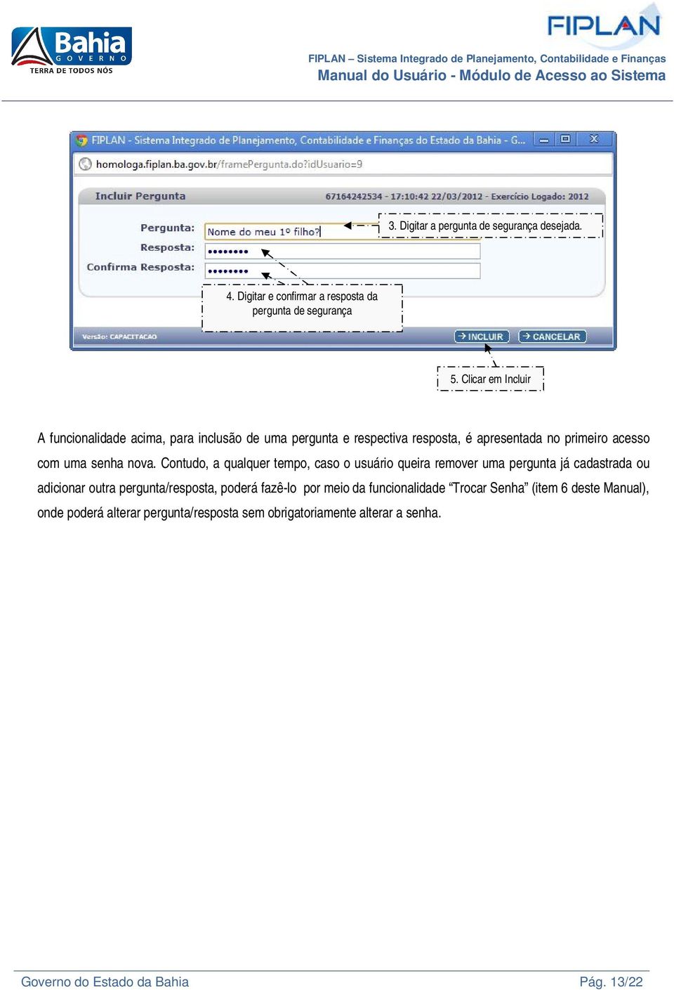 nova. Contudo, a qualquer tempo, caso o usuário queira remover uma pergunta já cadastrada ou adicionar outra pergunta/resposta, poderá