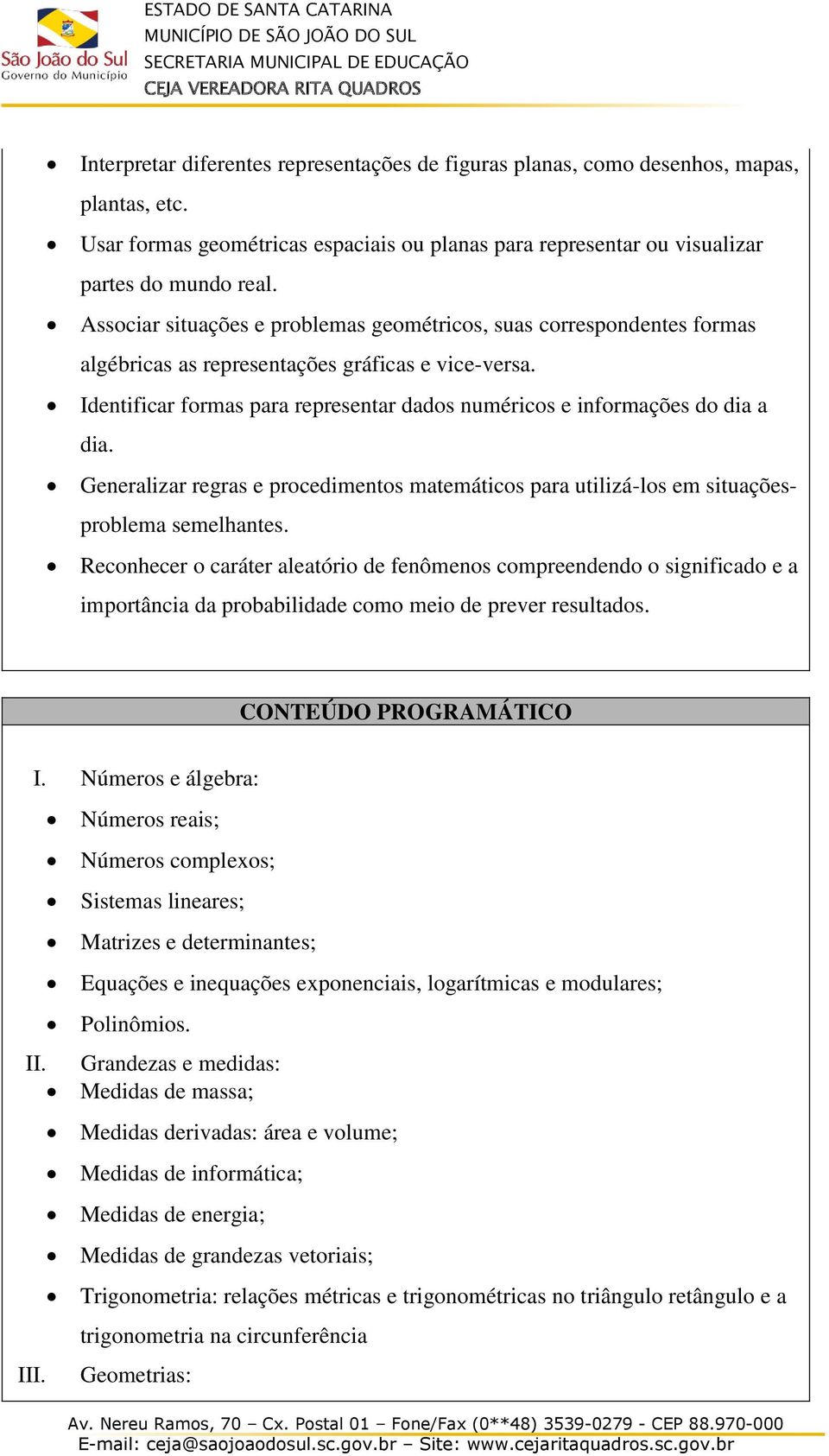 Identificar formas para representar dados numéricos e informações do dia a dia. Generalizar regras e procedimentos matemáticos para utilizá-los em situaçõesproblema semelhantes.