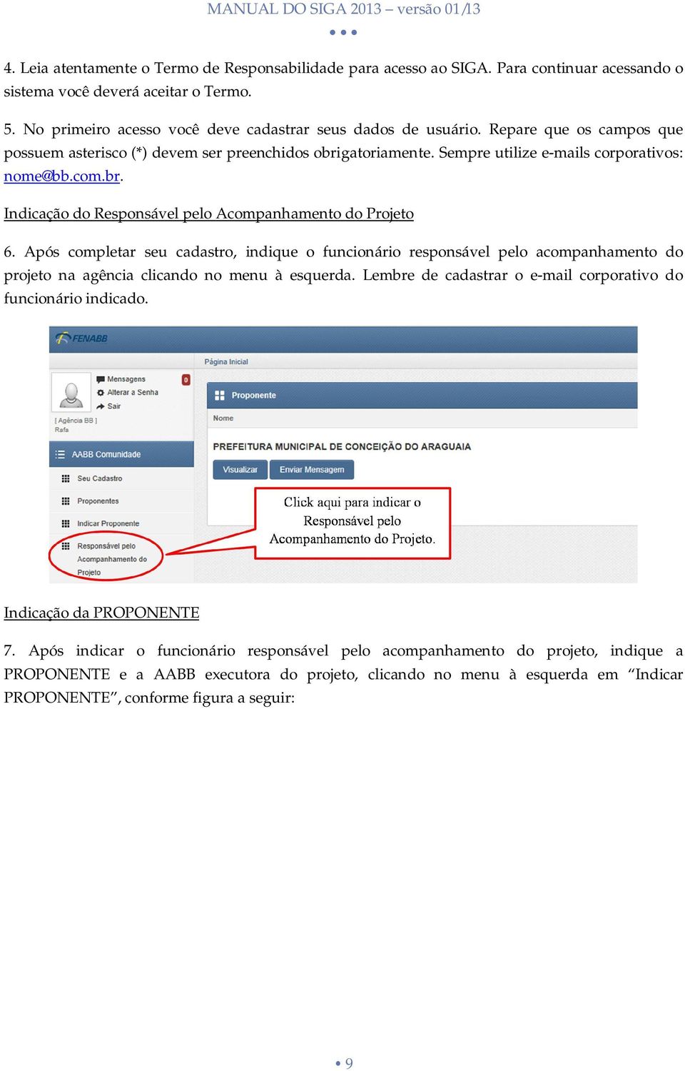 Após completar seu cadastro, indique o funcionário responsável pelo acompanhamento do projeto na agência clicando no menu à esquerda. Lembre de cadastrar o e-mail corporativo do funcionário indicado.