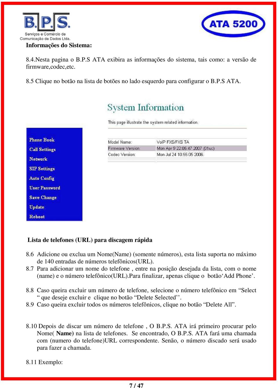 para finalizar, apenas clique o botão Add Phone. 8.8 Caso queira excluir um número de telefone, selecione o número telefônico em Select que deseje excluir e clique no botão Delete Selected. 8.9 Caso queira excluir todos os números telefônicos, clique no botão Delete All.