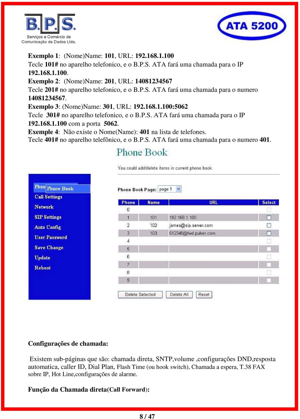 Exemple 4: Não existe o Nome(Name): 401 na lista de telefones. Tecle 401# no aparelho telefônico, e o B.P.S. ATA fará uma chamada para o numero 401.