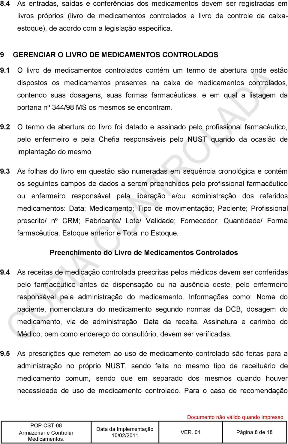 1 O livro de medicamentos controlados contém um termo de abertura onde estão dispostos os medicamentos presentes na caixa de medicamentos controlados, contendo suas dosagens, suas formas