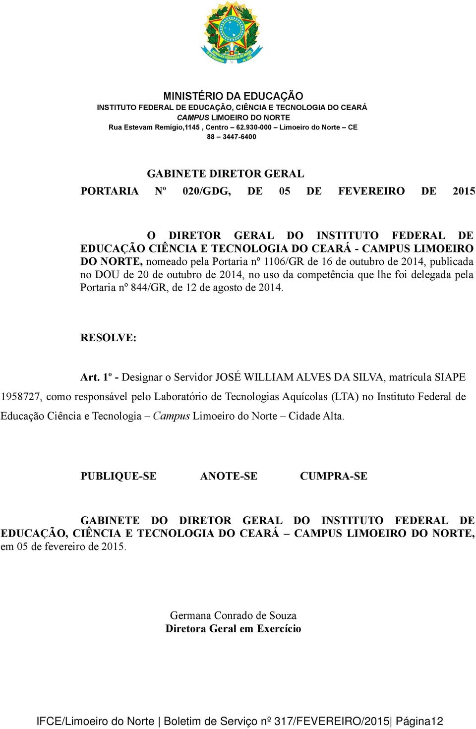 1º - Designar o Servidor JOSÉ WILLIAM ALVES DA SILVA, matrícula SIAPE 1958727, como responsável pelo Laboratório de Tecnologias Aquícolas (LTA) no Instituto Federal de Educação