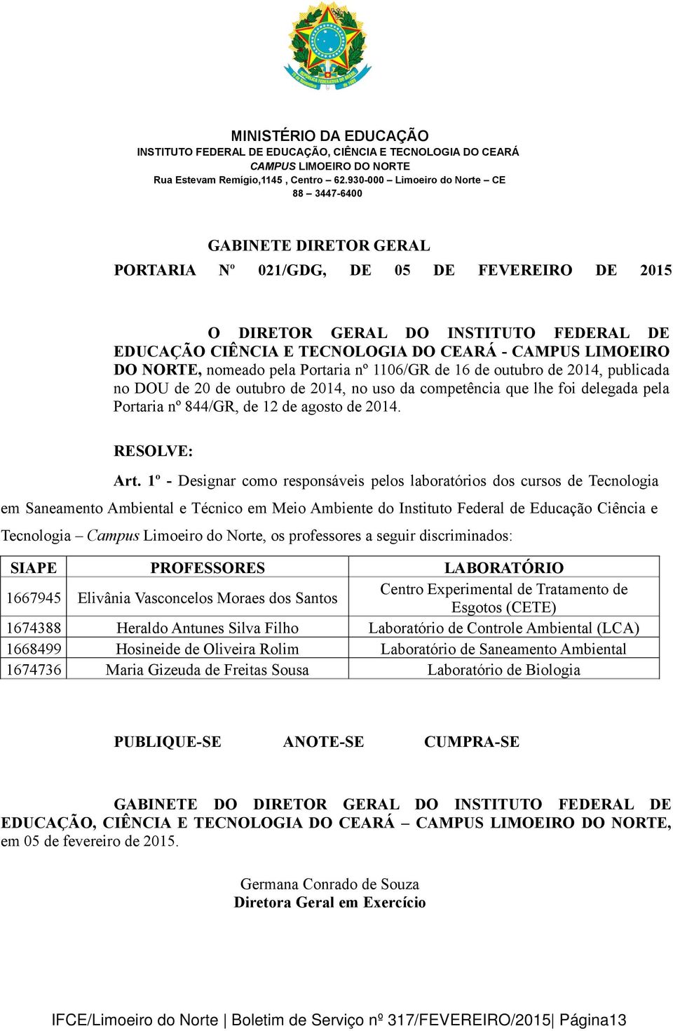 1º - Designar como responsáveis pelos laboratórios dos cursos de Tecnologia em Saneamento Ambiental e Técnico em Meio Ambiente do Instituto Federal de Educação Ciência e Tecnologia Campus Limoeiro do