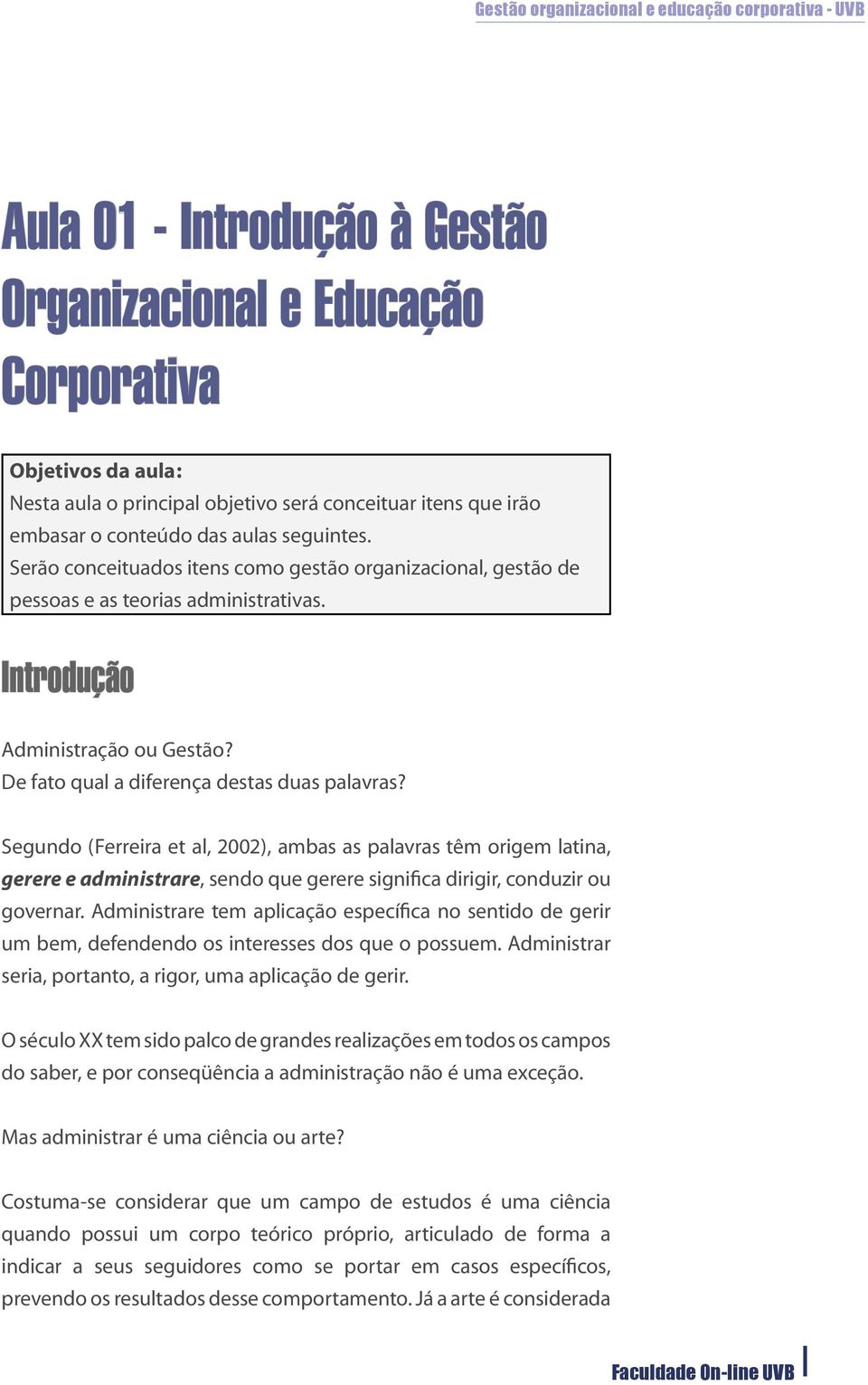 Segundo (Ferreira et al, 2002), ambas as palavras têm origem latina, gerere e administrare, sendo que gerere significa dirigir, conduzir ou governar.