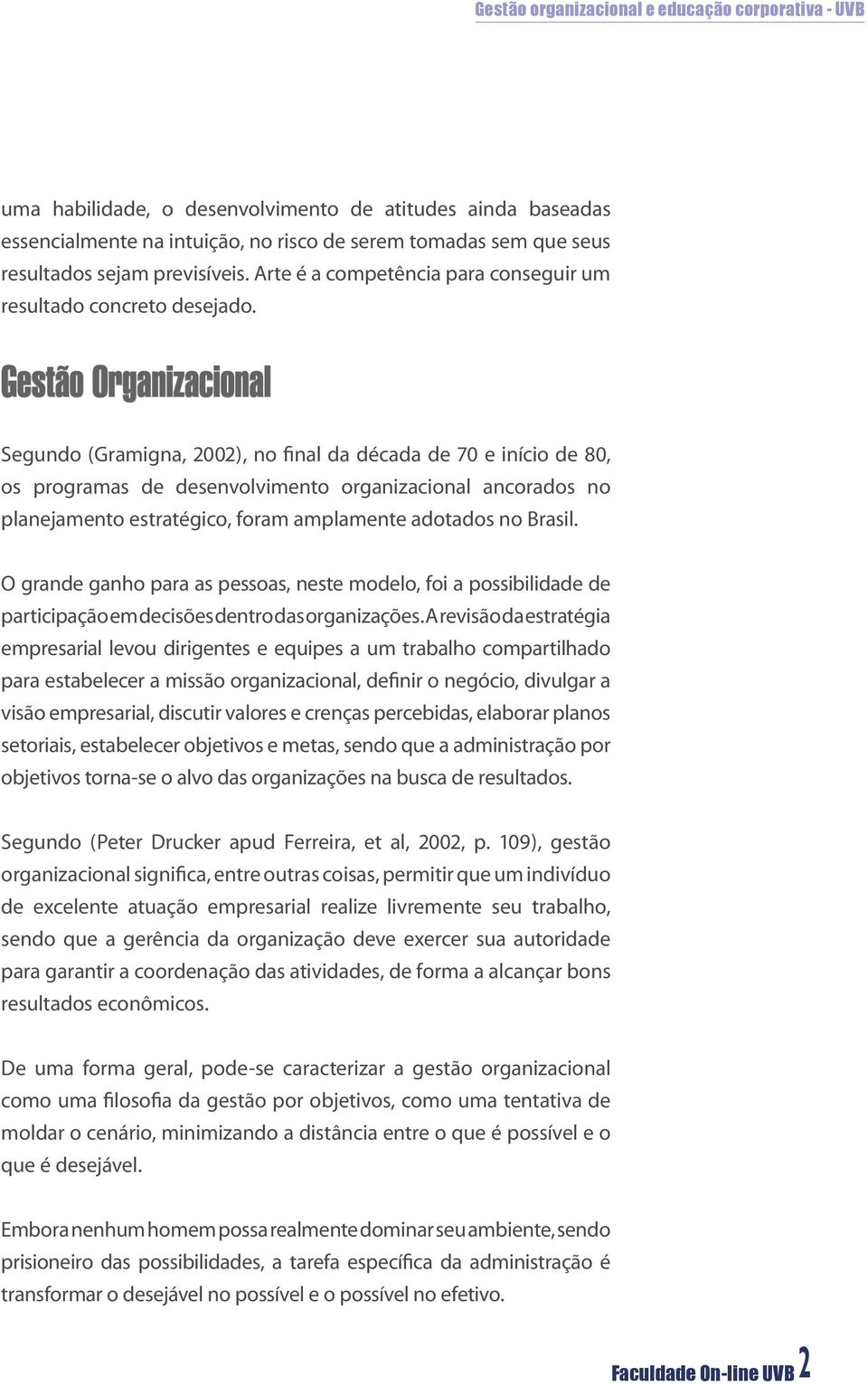 Gestão Organizacional Segundo (Gramigna, 2002), no final da década de 70 e início de 80, os programas de desenvolvimento organizacional ancorados no planejamento estratégico, foram amplamente