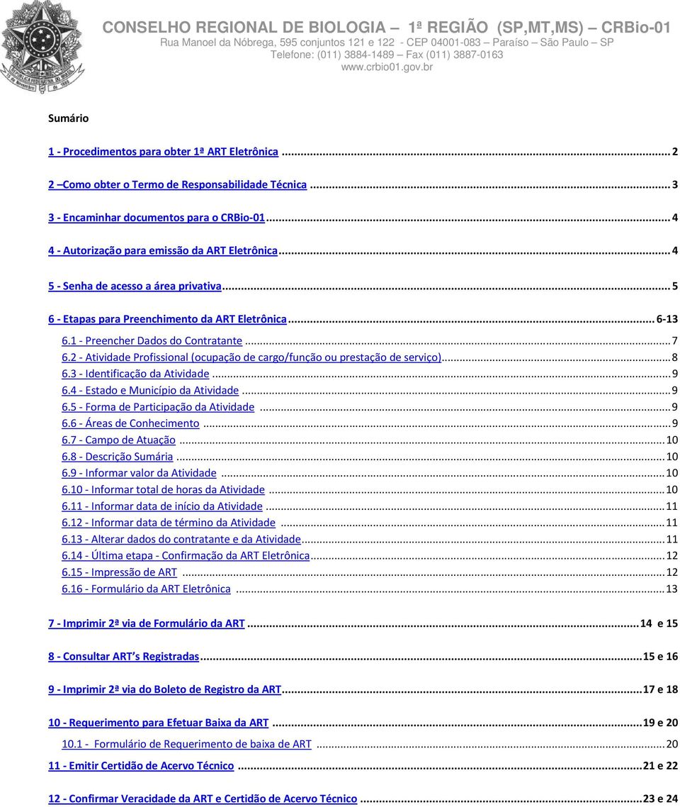 2 - Atividade Profissional (ocupação de cargo/função ou prestação de serviço)... 8 6.3 - Identificação da Atividade... 9 6.4 - Estado e Município da Atividade... 9 6.5 - Forma de Participação da Atividade.