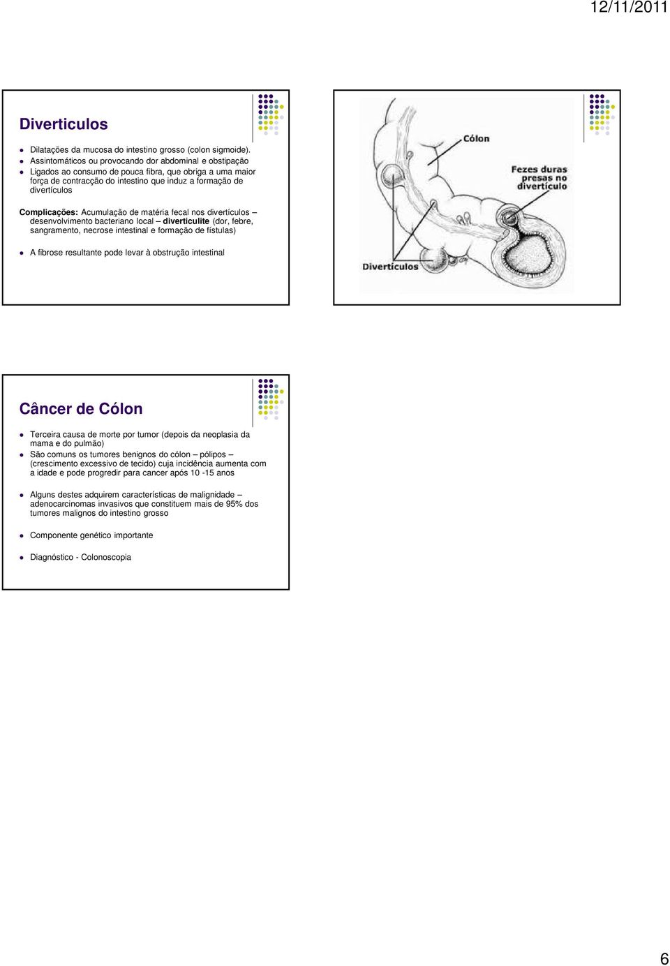 Acumulação de matéria fecal nos divertículos desenvolvimento bacteriano local diverticulite (dor, febre, sangramento, necrose intestinal e formação de fístulas) A fibrose resultante pode levar à