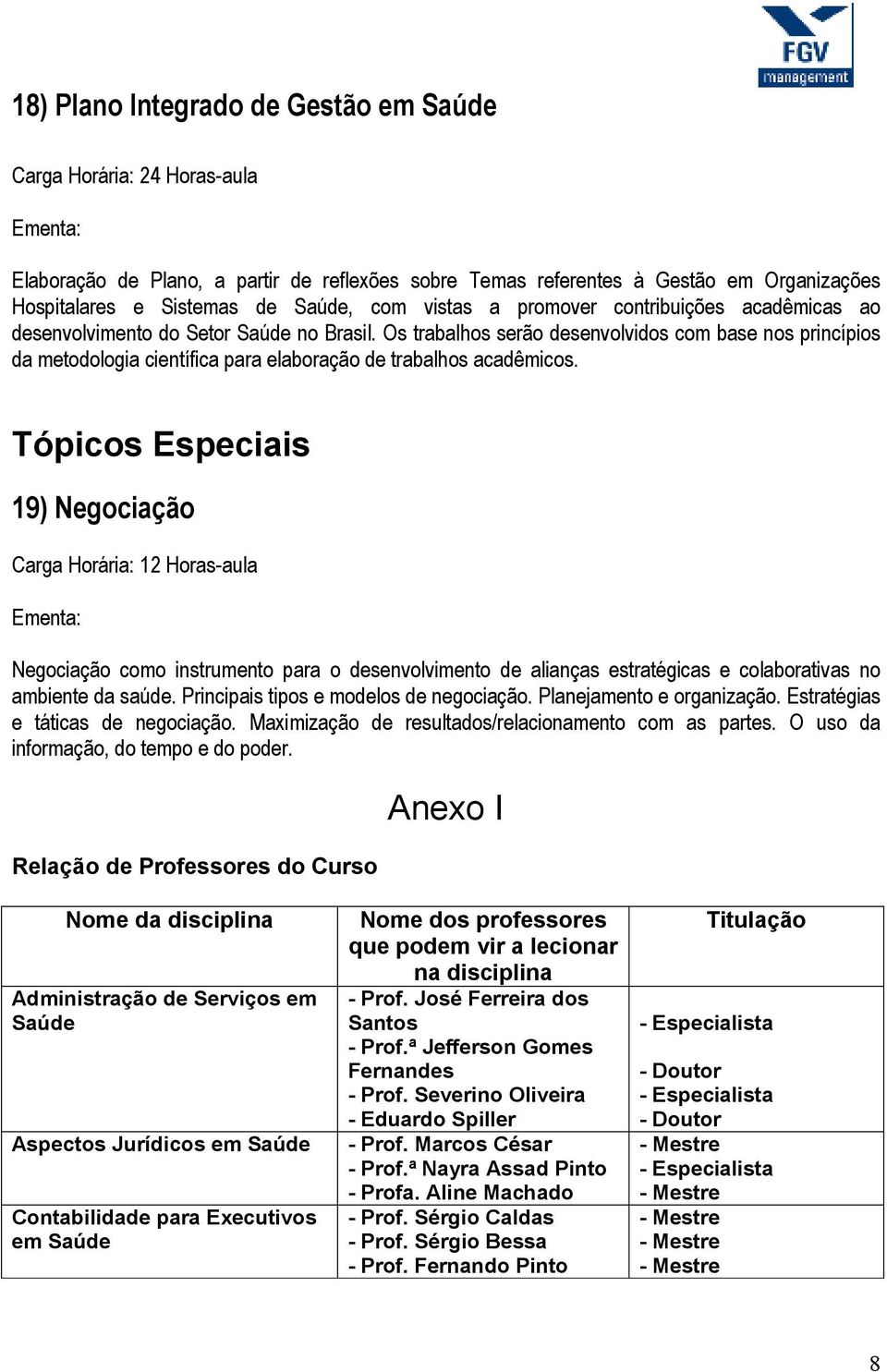 Tópicos Especiais 19) Negociação Carga Horária: 12 Horas-aula Negociação como instrumento para o desenvolvimento de alianças estratégicas e colaborativas no ambiente da saúde.