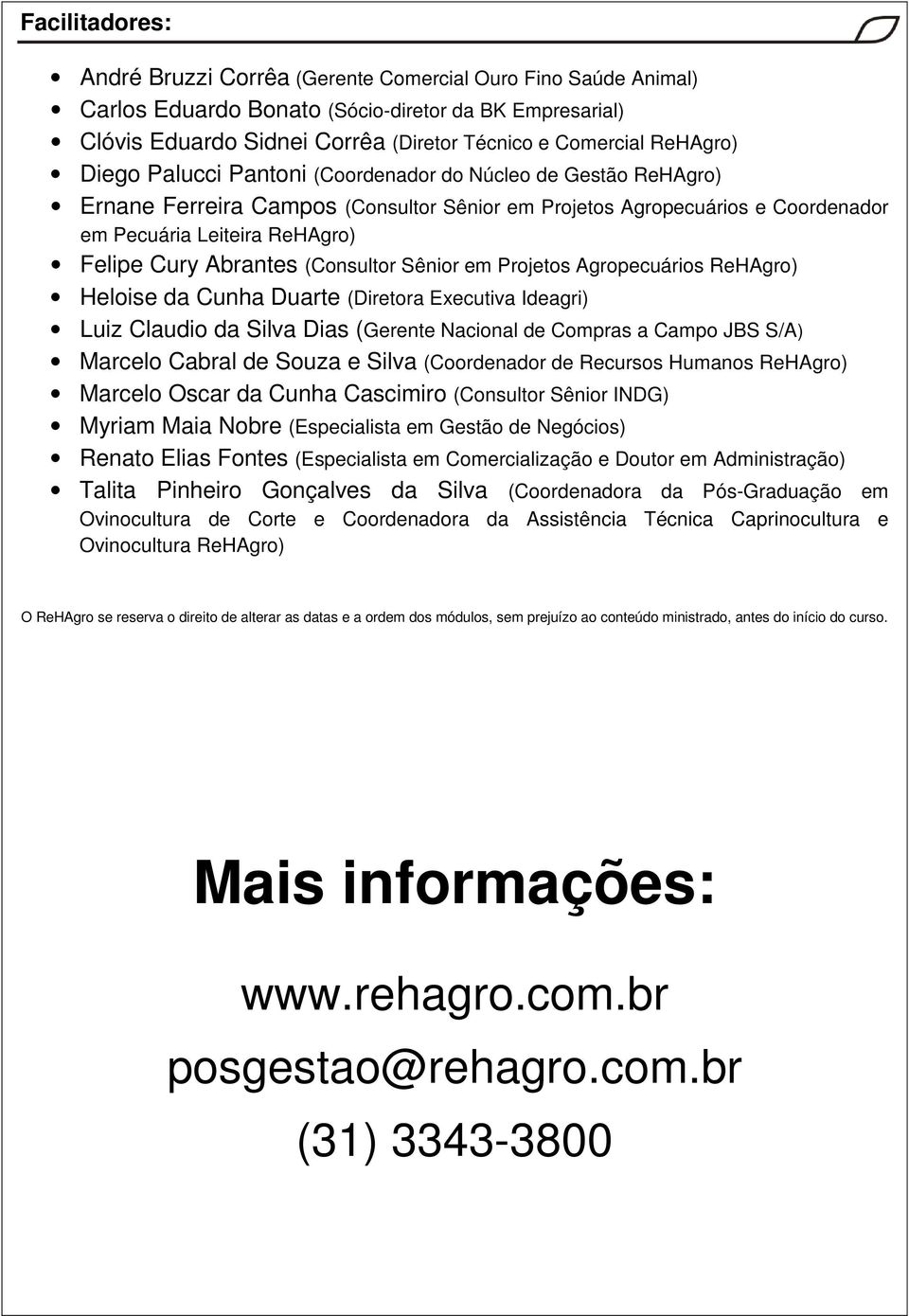 Abrantes (Consultor Sênior em Projetos Agropecuários ReHAgro) Heloise da Cunha Duarte (Diretora Executiva Ideagri) Luiz Claudio da Silva Dias (Gerente Nacional de Compras a Campo JBS S/A) Marcelo