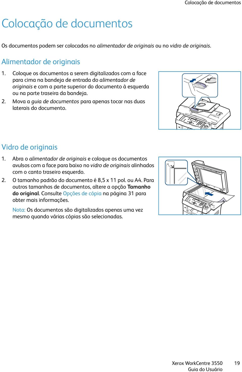 Mova a guia de documentos para apenas tocar nas duas laterais do documento. Vidro de originais 1.