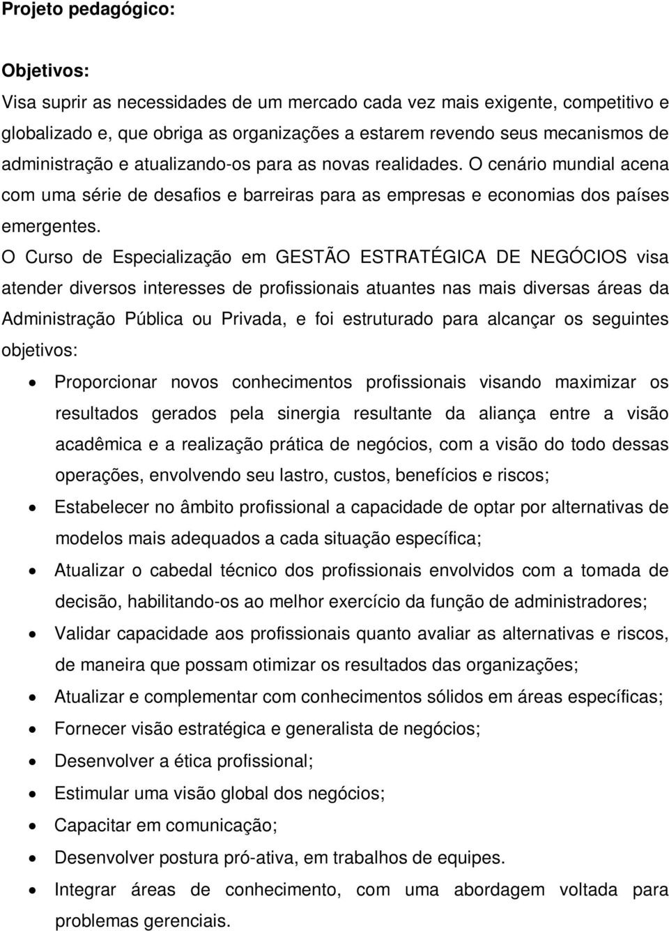 O Curso de Especialização em GESTÃO ESTRATÉGICA DE NEGÓCIOS visa atender diversos interesses de profissionais atuantes nas mais diversas áreas da Administração Pública ou Privada, e foi estruturado