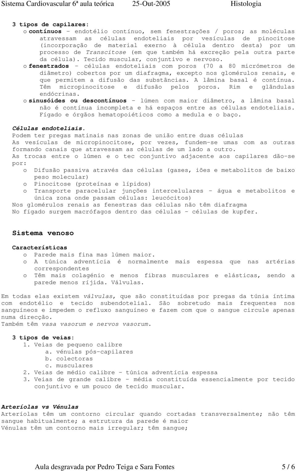 o fenestrados células endoteliais com poros (70 a 80 micrómetros de diâmetro) cobertos por um diafragma, excepto nos glomérulos renais, e que permitem a difusão das substâncias.