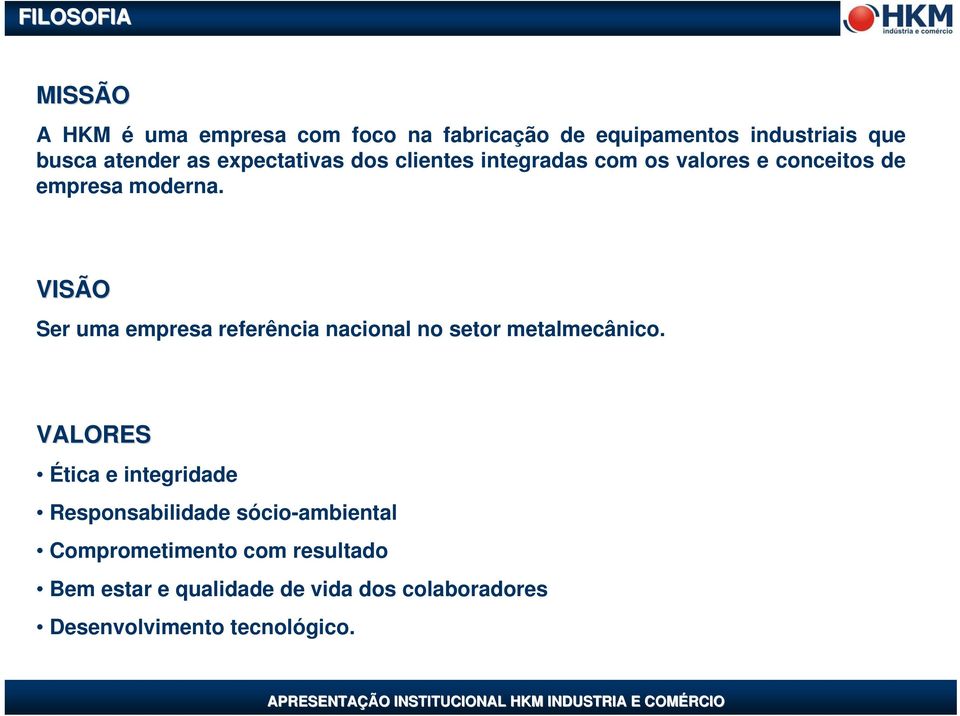 VISÃO Ser uma empresa referência nacional no setor metalmecânico.