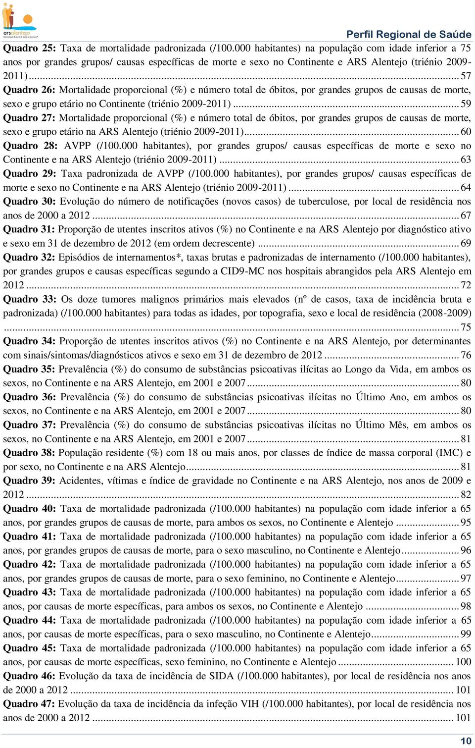 .. 57 Quadro 26: Mortalidade proporcional (%) e número total de óbitos, por grandes grupos de causas de morte, sexo e grupo etário no Continente (triénio 2009-2011).