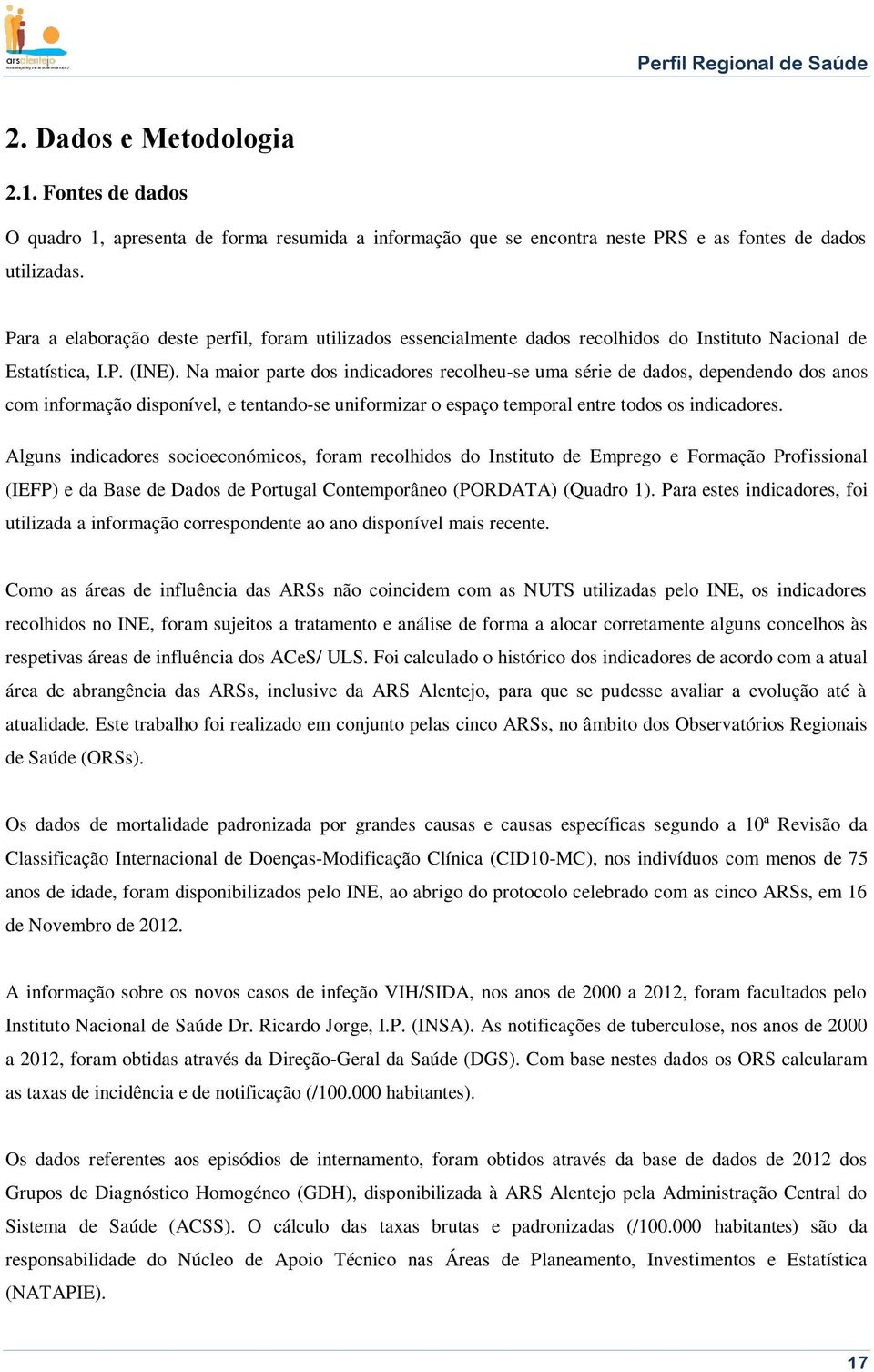 Na maior parte dos indicadores recolheu-se uma série de dados, dependendo dos anos com informação disponível, e tentando-se uniformizar o espaço temporal entre todos os indicadores.