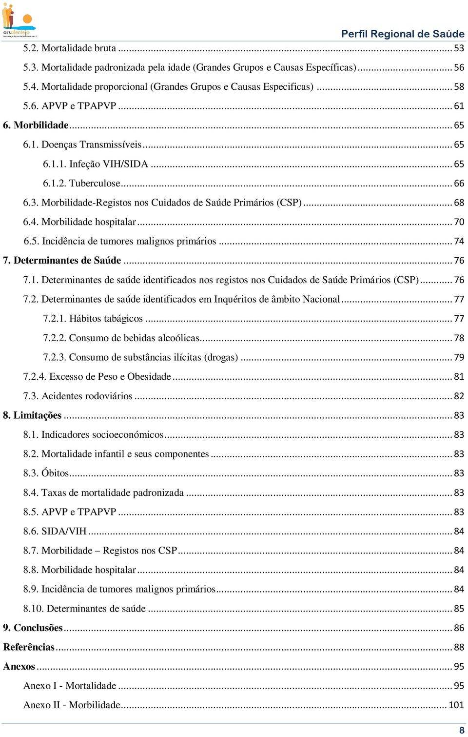 Morbilidade hospitalar... 70 6.5. Incidência de tumores malignos primários... 74 7. Determinantes de Saúde... 76 7.1.