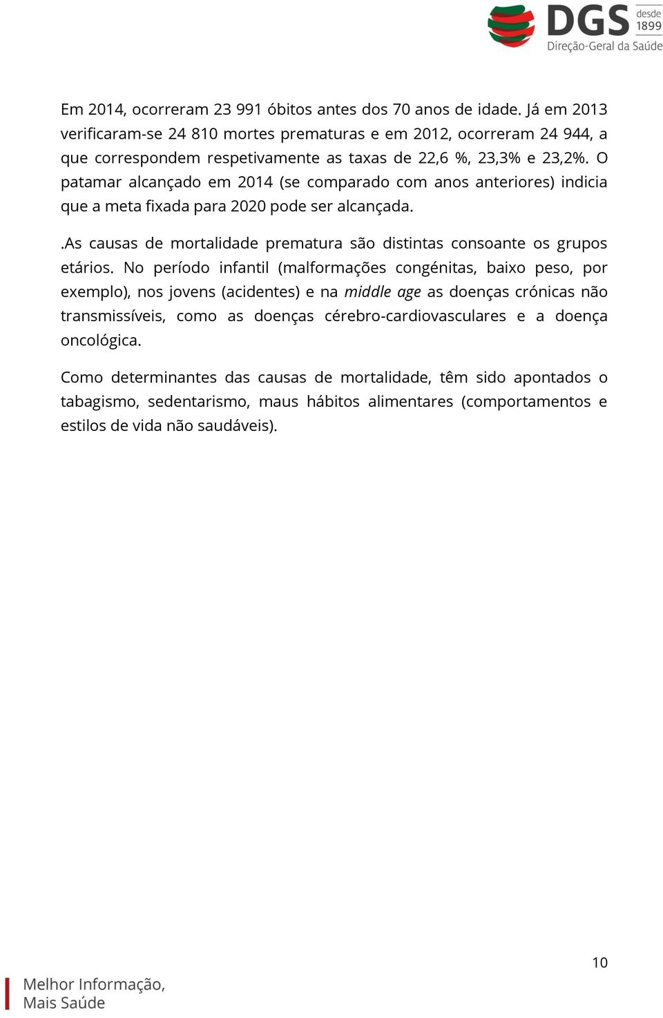 O patamar alcançado em 2014 (se comparado com anos anteriores) indicia que a meta fixada para 2020 pode ser alcançada..as causas de mortalidade prematura são distintas consoante os grupos etários.