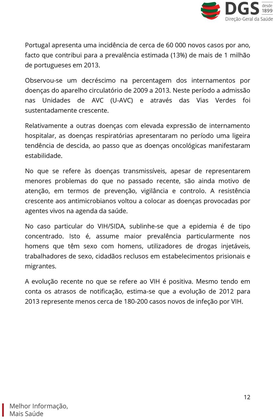 Neste período a admissão nas Unidades de AVC (U-AVC) e através das Vias Verdes foi sustentadamente crescente.