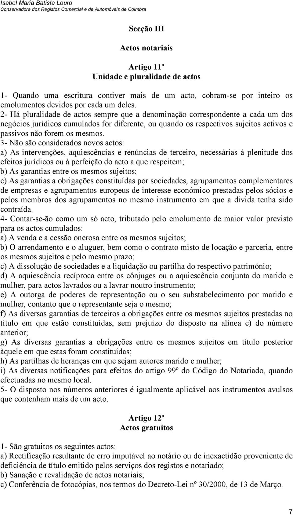 3- Não são considerados novos actos: a) As intervenções, aquiescências e renúncias de terceiro, necessárias à plenitude dos efeitos jurídicos ou à perfeição do acto a que respeitem; b) As garantias