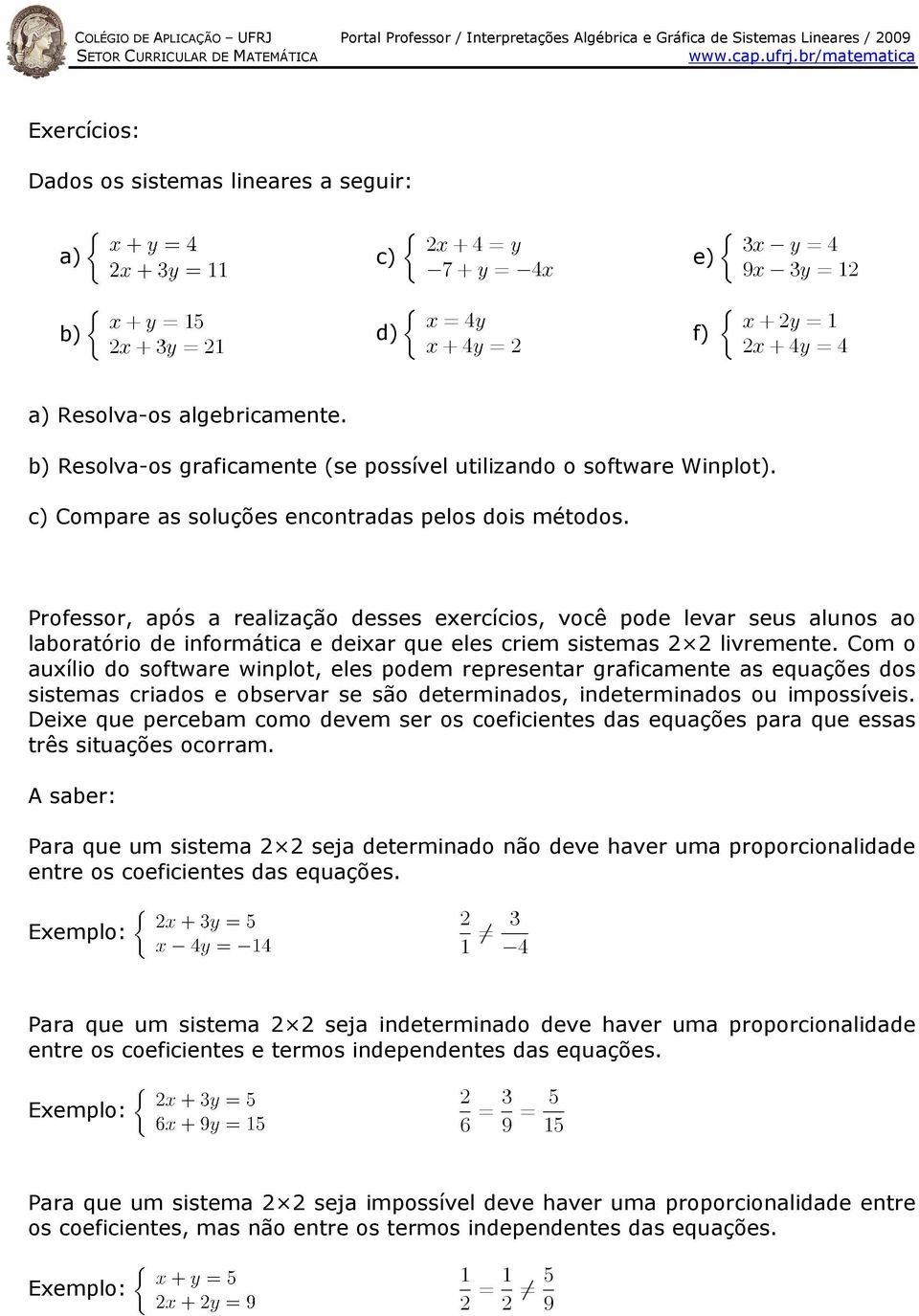 Professor, após a realização desses exercícios, você pode levar seus alunos ao laboratório de informática e deixar que eles criem sistemas 2 2 livremente.