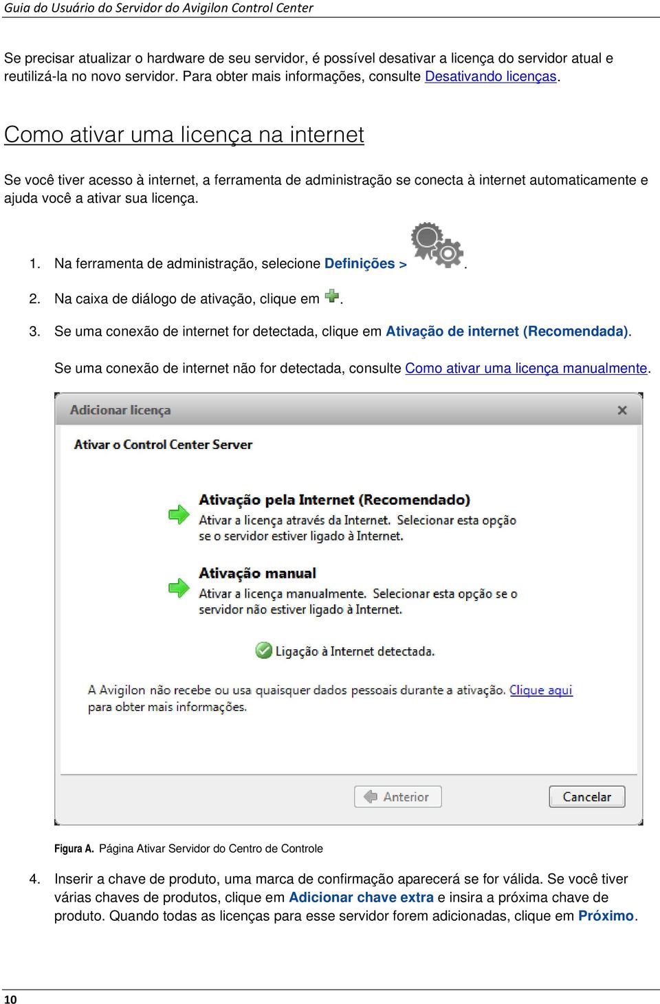 Como ativar uma licença na internet Se você tiver acesso à internet, a ferramenta de administração se conecta à internet automaticamente e ajuda você a ativar sua licença. 1.