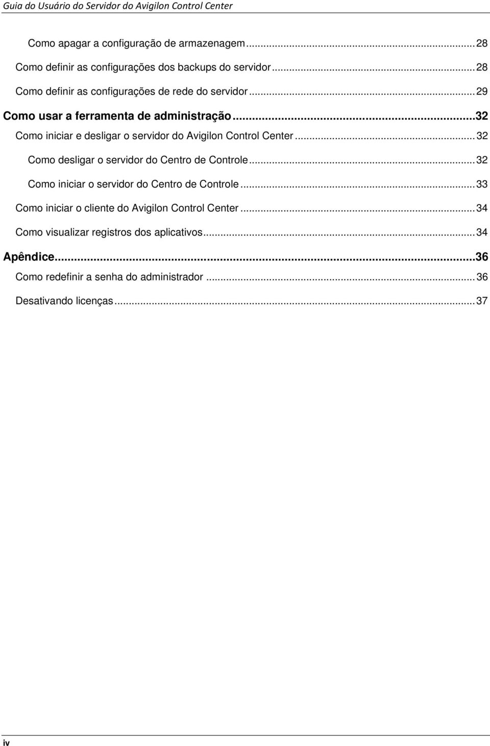 ..32 Como iniciar e desligar o servidor do Avigilon Control Center... 32 Como desligar o servidor do Centro de Controle.
