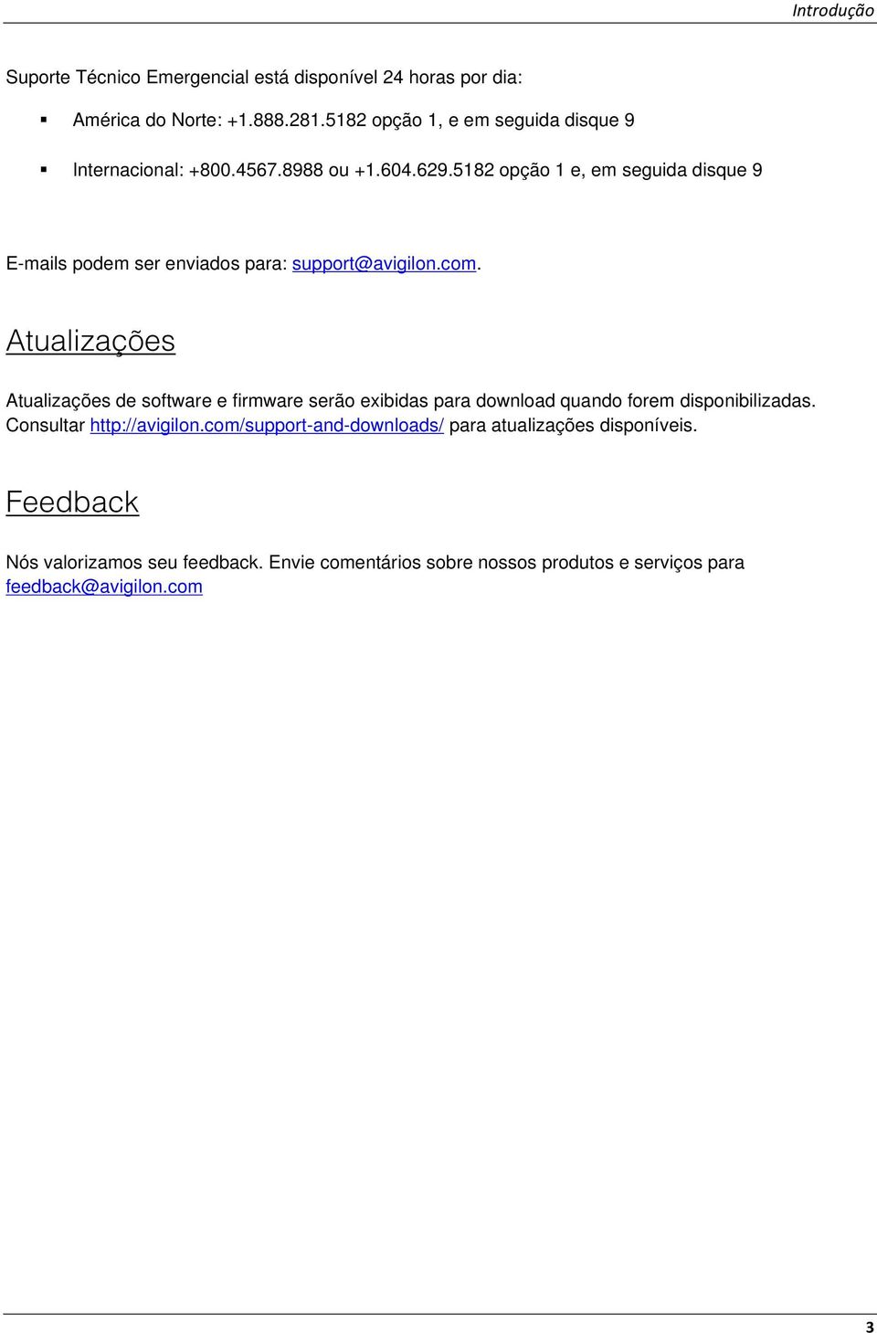 5182 opção 1 e, em seguida disque 9 E-mails podem ser enviados para: support@avigilon.com.