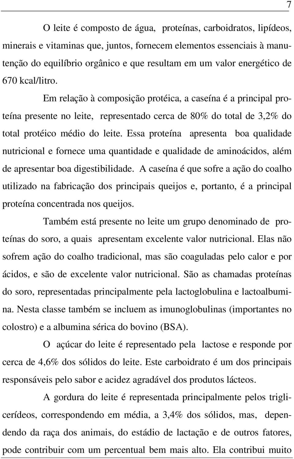 Essa proteína apresenta boa qualidade nutricional e fornece uma quantidade e qualidade de aminoácidos, além de apresentar boa digestibilidade.